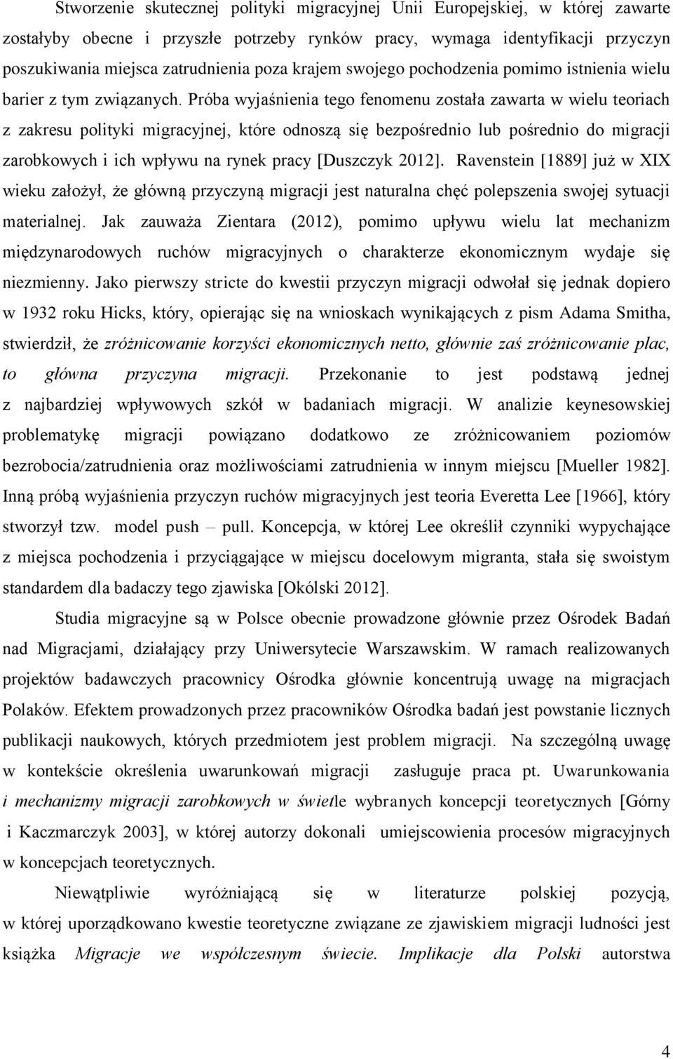Próba wyjaśnienia tego fenomenu została zawarta w wielu teoriach z zakresu polityki migracyjnej, które odnoszą się bezpośrednio lub pośrednio do migracji zarobkowych i ich wpływu na rynek pracy