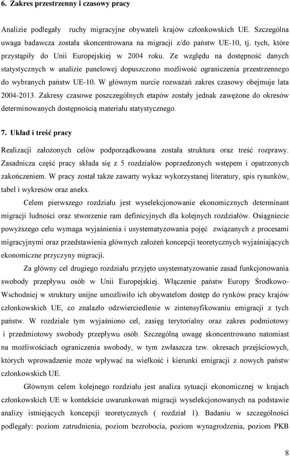 Ze względu na dostępność danych statystycznych w analizie panelowej dopuszczono możliwość ograniczenia przestrzennego do wybranych państw UE-10.