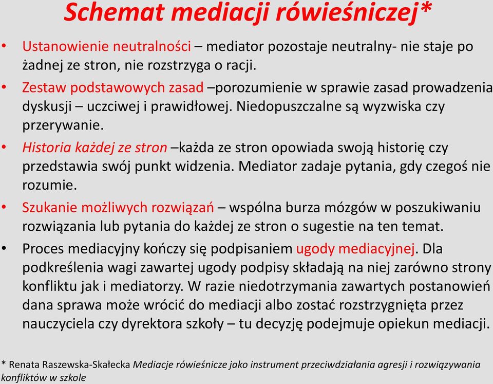 Historia każdej ze stron każda ze stron opowiada swoją historię czy przedstawia swój punkt widzenia. Mediator zadaje pytania, gdy czegoś nie rozumie.