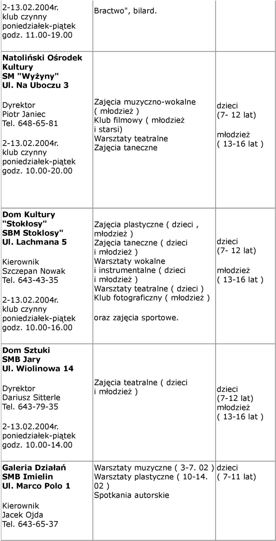 643-43-35 godz. 10.00-16.00 Zajęcia plastyczne (, ) Zajęcia taneczne ( i ) Warsztaty wokalne i instrumentalne ( i ) Warsztaty teatralne ( ) Klub fotograficzny ( ) oraz zajęcia sportowe.
