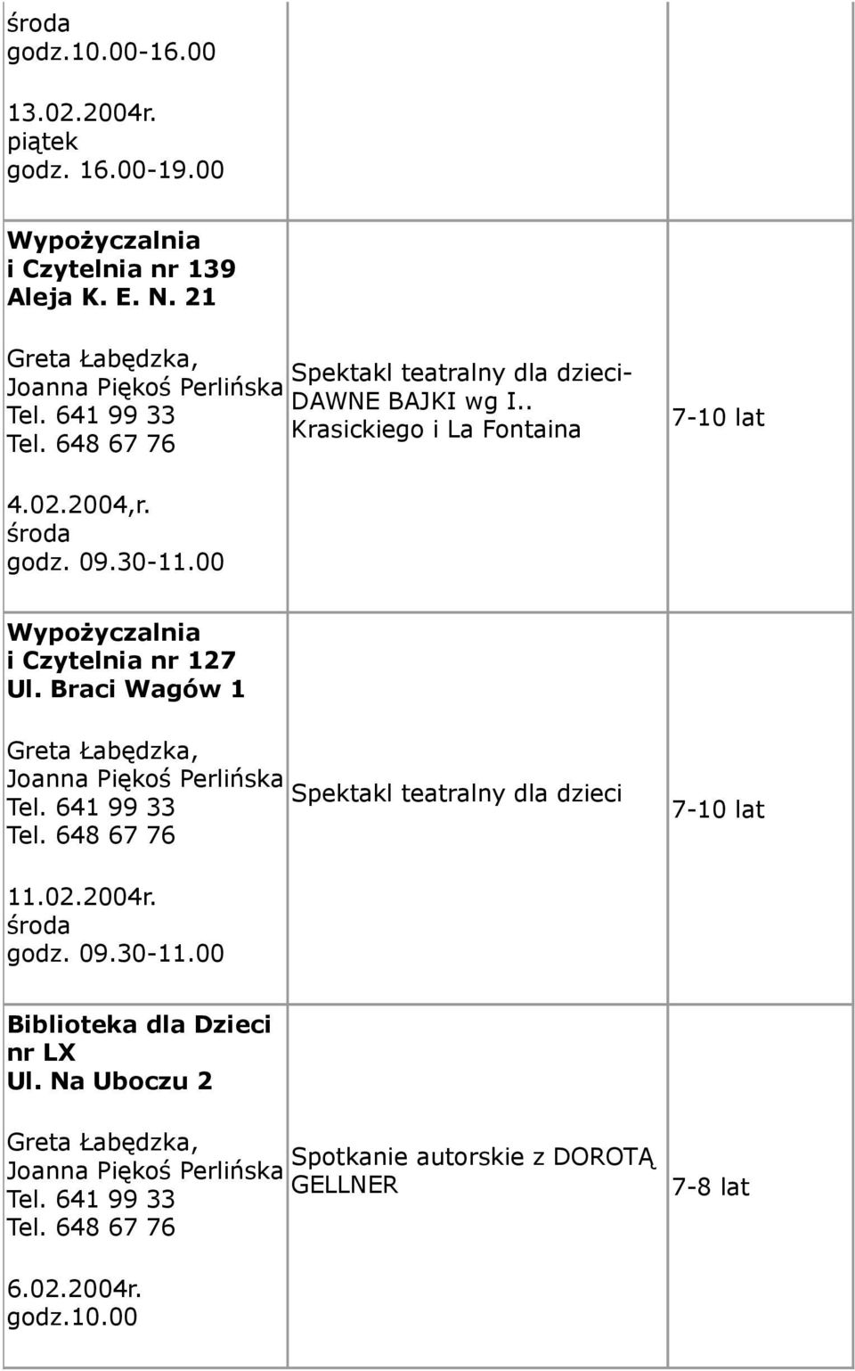 środa godz. 09.30-11.00 Wypożyczalnia i Czytelnia nr 127 Ul. Braci Wagów 1 Greta Łabędzka, Joanna Piękoś Perlińska Tel. 641 99 33 Tel.