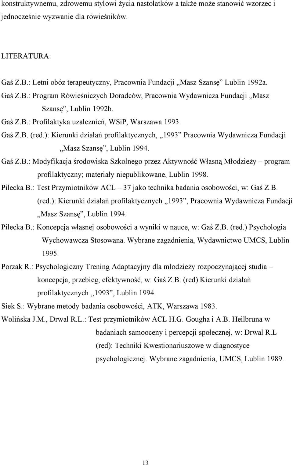 Gaś Z.B. (red.): Kierunki działań profilaktycznych, 1993 Pracownia Wydawnicza Fundacji Masz Szansę, Lublin 1994. Gaś Z.B.: Modyfikacja środowiska Szkolnego przez Aktywność Własną Młodzieży program profilaktyczny; materiały niepublikowane, Lublin 1998.