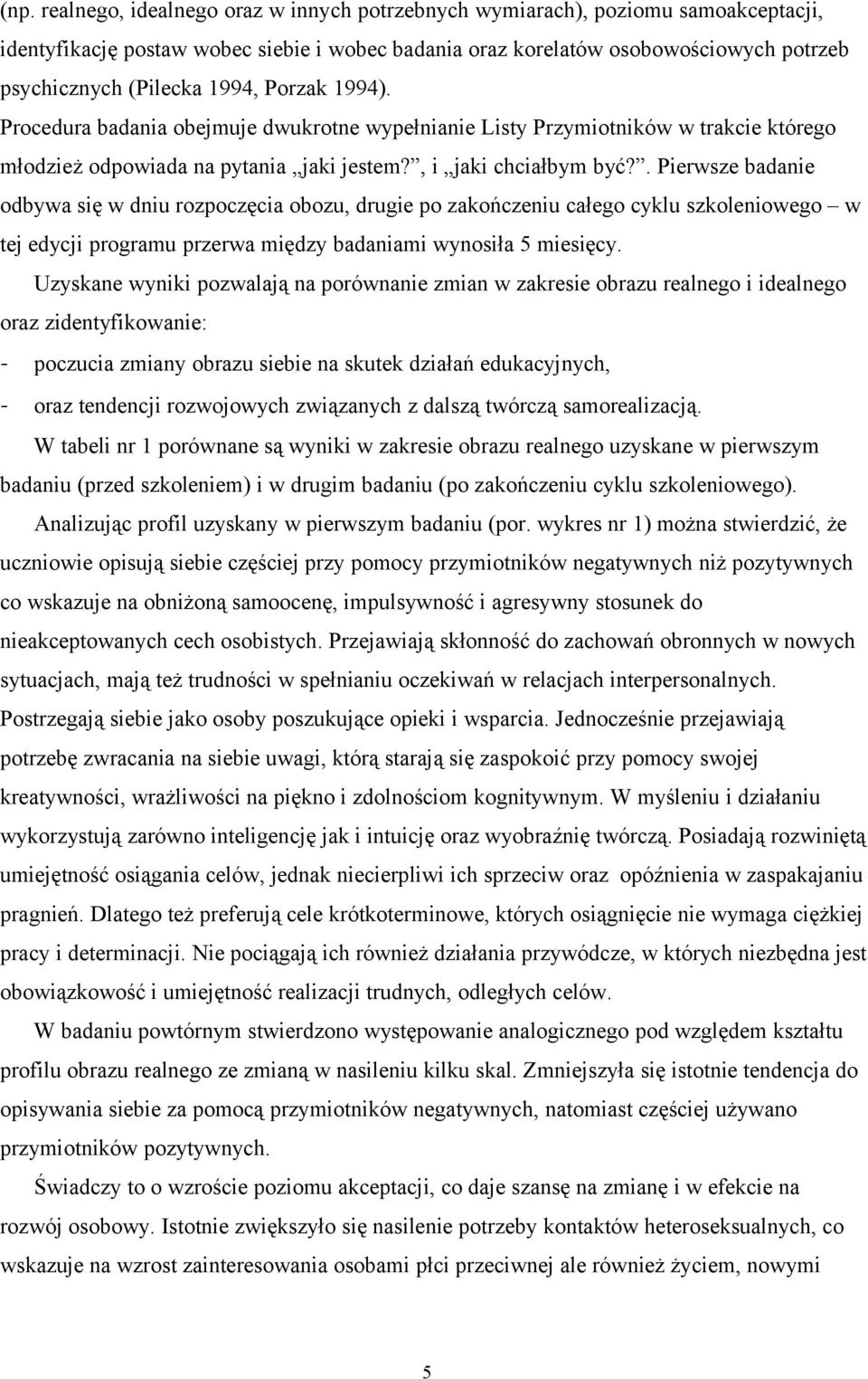 . Pierwsze badanie odbywa się w dniu rozpoczęcia obozu, drugie po zakończeniu całego cyklu szkoleniowego w tej edycji programu przerwa między badaniami wynosiła 5 miesięcy.