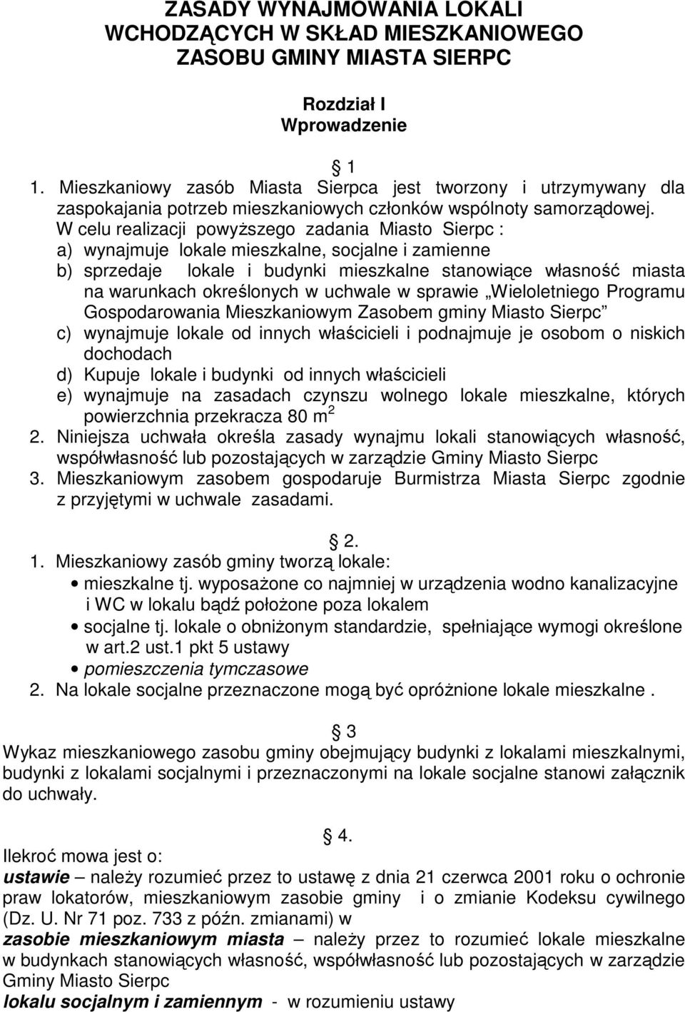 W celu realizacji powyŝszego zadania Miasto Sierpc : a) wynajmuje lokale mieszkalne, socjalne i zamienne b) sprzedaje lokale i budynki mieszkalne stanowiące własność miasta na warunkach określonych w