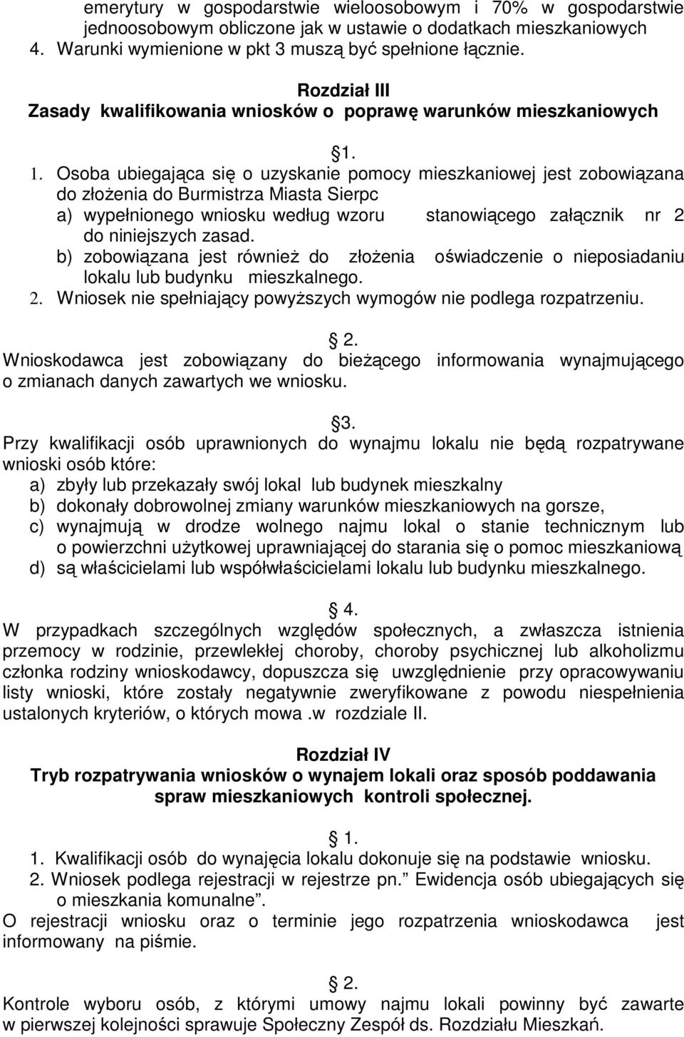 1. Osoba ubiegająca się o uzyskanie pomocy mieszkaniowej jest zobowiązana do złoŝenia do Burmistrza Miasta Sierpc a) wypełnionego wniosku według wzoru stanowiącego załącznik nr 2 do niniejszych zasad.