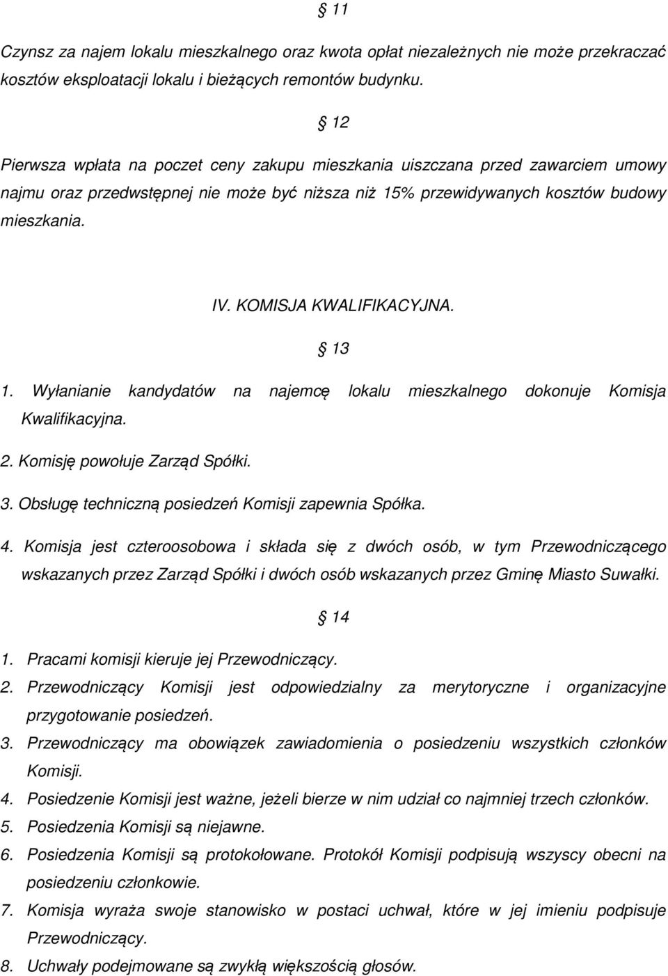 KOMISJA KWALIFIKACYJNA. 13 1. Wyłanianie kandydatów na najemcę lokalu mieszkalnego dokonuje Komisja Kwalifikacyjna. 2. Komisję powołuje Zarząd Spółki. 3.