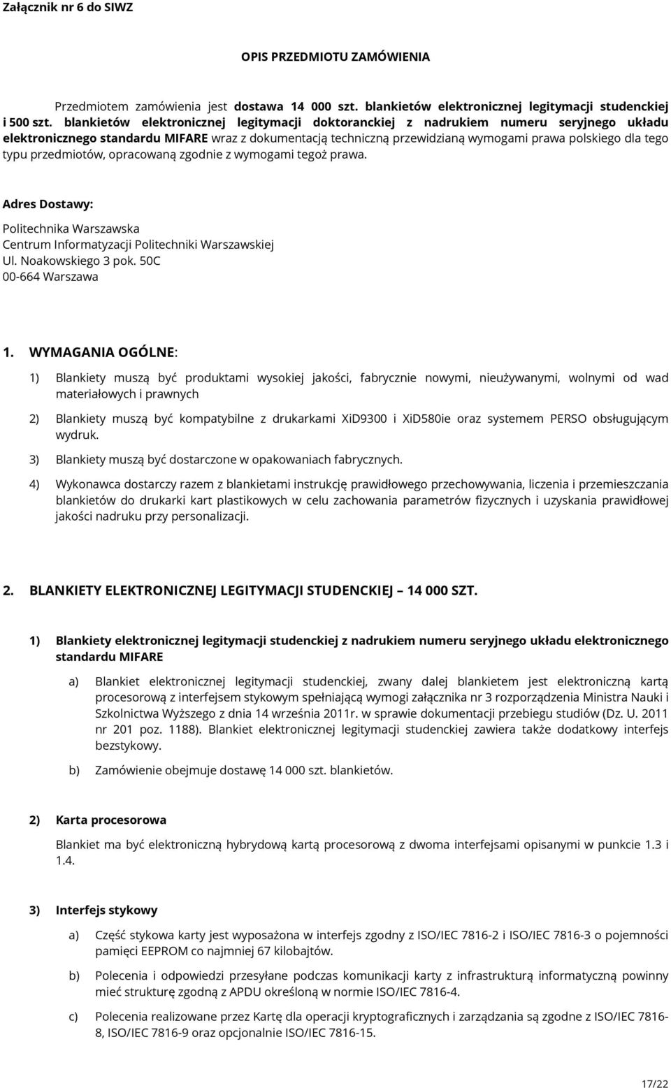 typu przedmiotów, opracowaną zgodnie z wymogami tegoż prawa. Adres Dostawy: Politechnika Warszawska Centrum Informatyzacji Politechniki Warszawskiej Ul. Noakowskiego 3 pok. 50C 00-664 Warszawa 1.