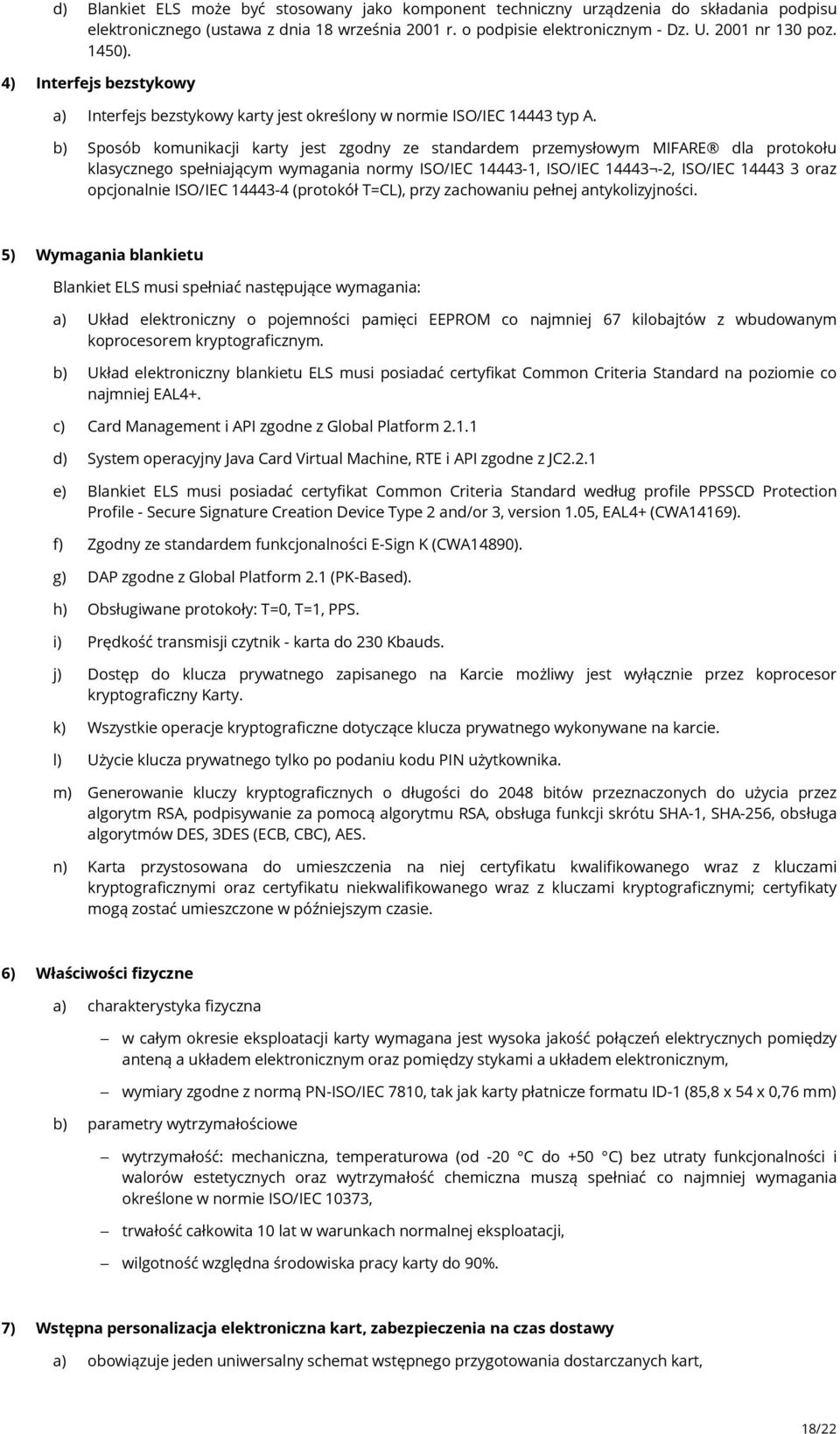 b) Sposób komunikacji karty jest zgodny ze standardem przemysłowym MIFARE dla protokołu klasycznego spełniającym wymagania normy ISO/IEC 14443-1, ISO/IEC 14443-2, ISO/IEC 14443 3 oraz opcjonalnie