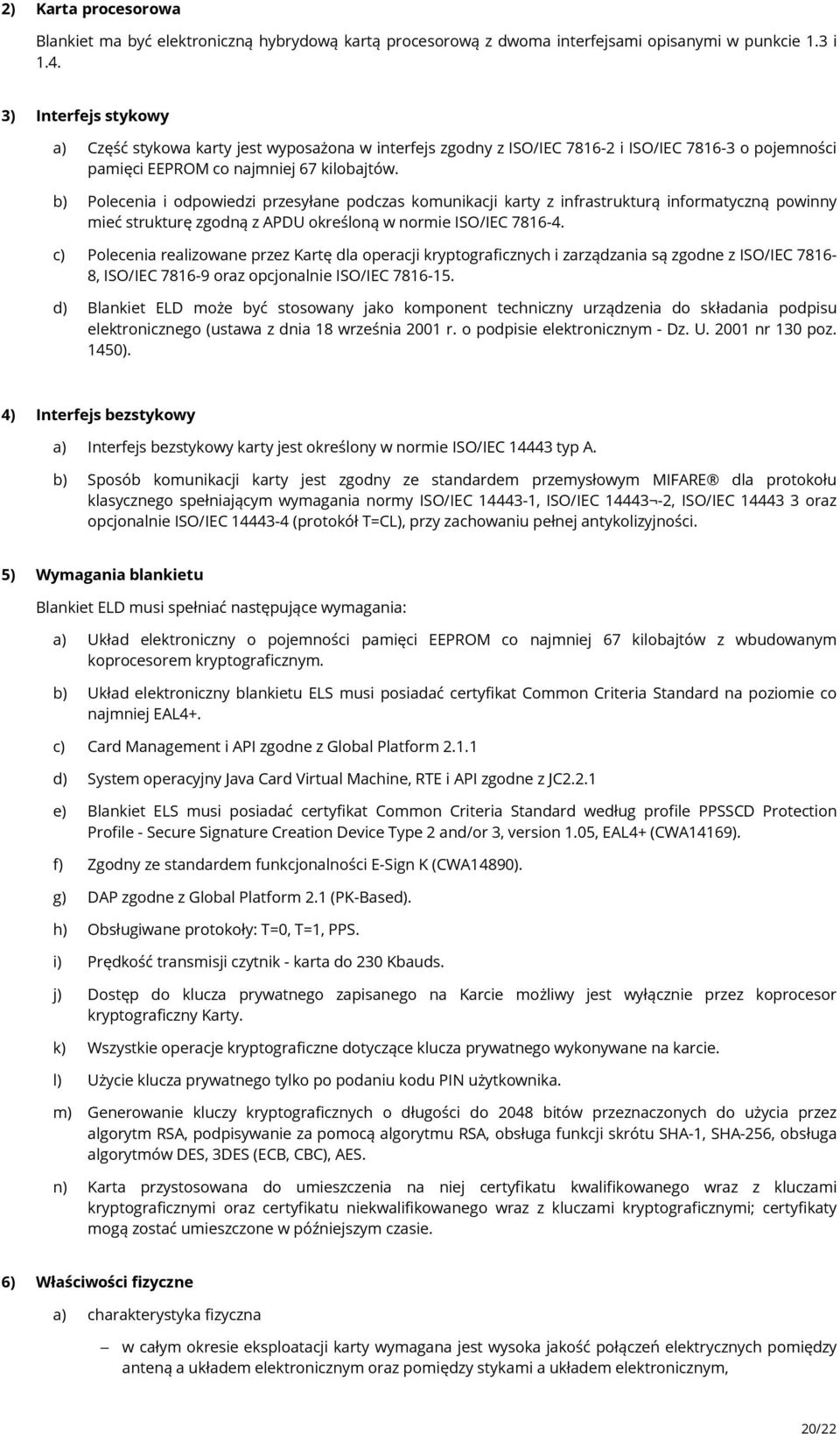 b) Polecenia i odpowiedzi przesyłane podczas komunikacji karty z infrastrukturą informatyczną powinny mieć strukturę zgodną z APDU określoną w normie ISO/IEC 7816-4.