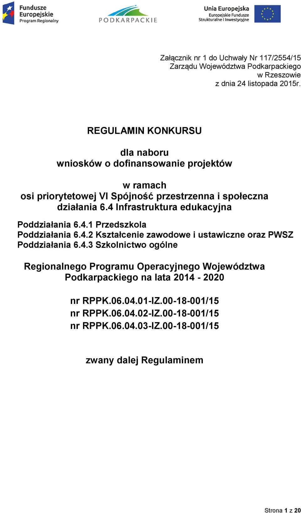 4 Infrastruktura edukacyjna Poddziałania 6.4.1 Przedszkola Poddziałania 6.4.2 Kształcenie zawodowe i ustawiczne oraz PWSZ Poddziałania 6.4.3 Szkolnictwo ogólne Regionalnego Programu Operacyjnego Województwa Podkarpackiego na lata 2014-2020 nr RPPK.