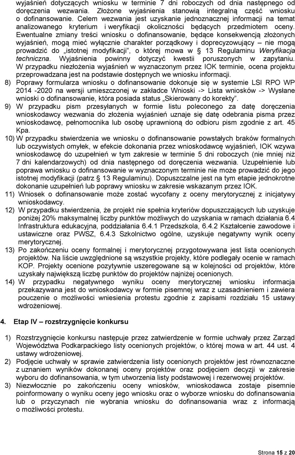 Ewentualne zmiany treści wniosku o dofinansowanie, będące konsekwencją złożonych wyjaśnień, mogą mieć wyłącznie charakter porządkowy i doprecyzowujący nie mogą prowadzić do istotnej modyfikacji, o