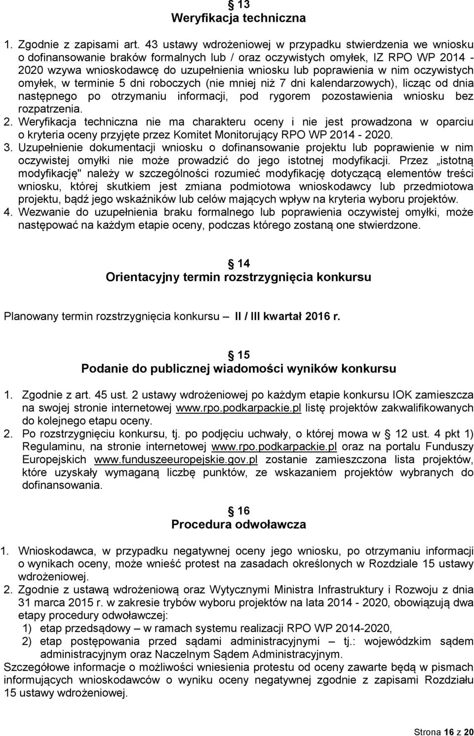 poprawienia w nim oczywistych omyłek, w terminie 5 dni roboczych (nie mniej niż 7 dni kalendarzowych), licząc od dnia następnego po otrzymaniu informacji, pod rygorem pozostawienia wniosku bez