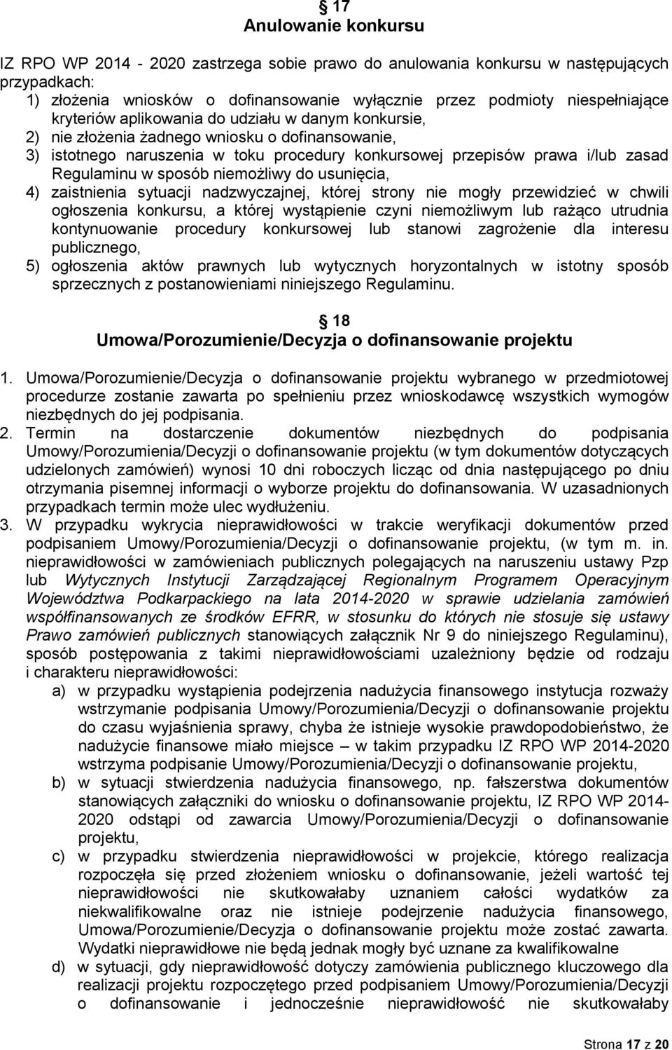 sposób niemożliwy do usunięcia, 4) zaistnienia sytuacji nadzwyczajnej, której strony nie mogły przewidzieć w chwili ogłoszenia konkursu, a której wystąpienie czyni niemożliwym lub rażąco utrudnia