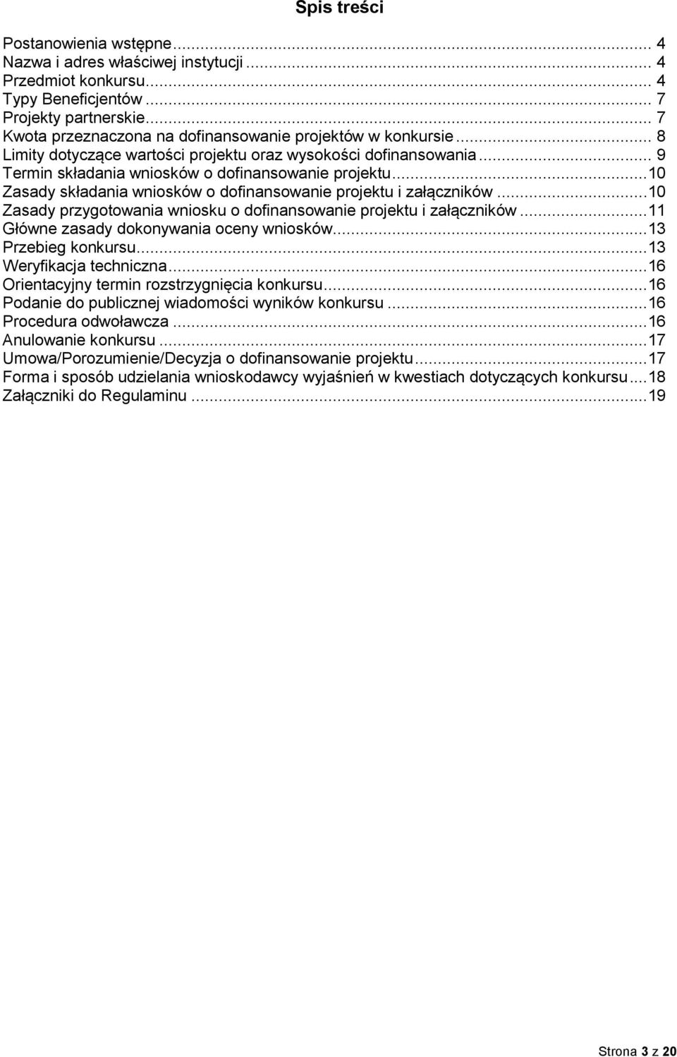..10 Zasady składania wniosków o dofinansowanie projektu i załączników...10 Zasady przygotowania wniosku o dofinansowanie projektu i załączników...11 Główne zasady dokonywania oceny wniosków.