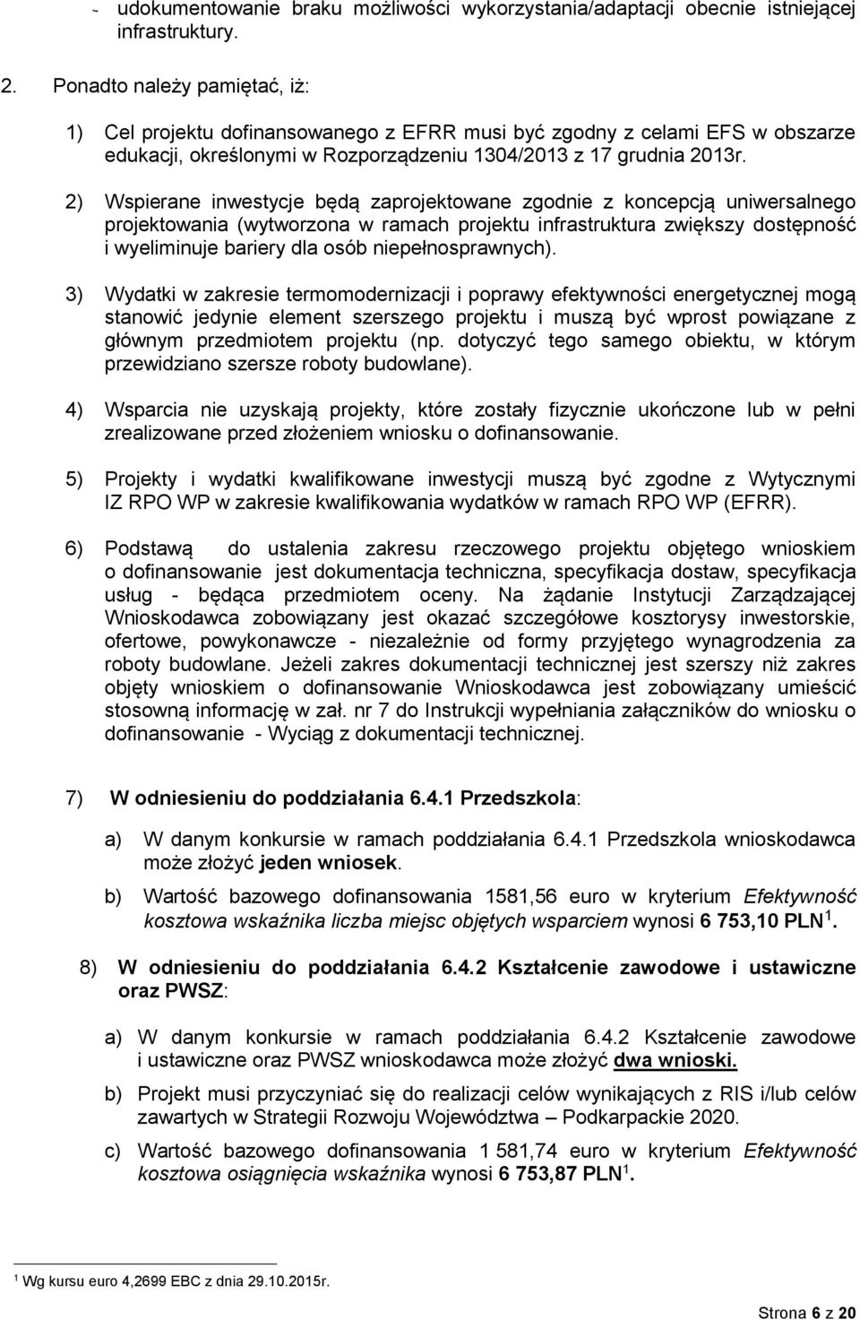 2) Wspierane inwestycje będą zaprojektowane zgodnie z koncepcją uniwersalnego projektowania (wytworzona w ramach projektu infrastruktura zwiększy dostępność i wyeliminuje bariery dla osób