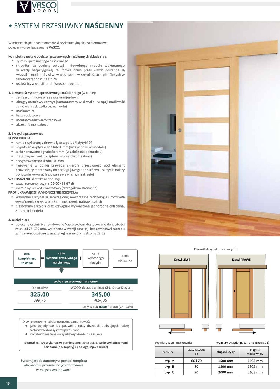 W formie drzwi przesuwnych dostępne są wszystkie modele drzwi wewnętrznych - w szerokościach określonych w tabeli dostępności na str. 24, ź ościeżnicy w wersji tunel (za osobną opłatą) 1.