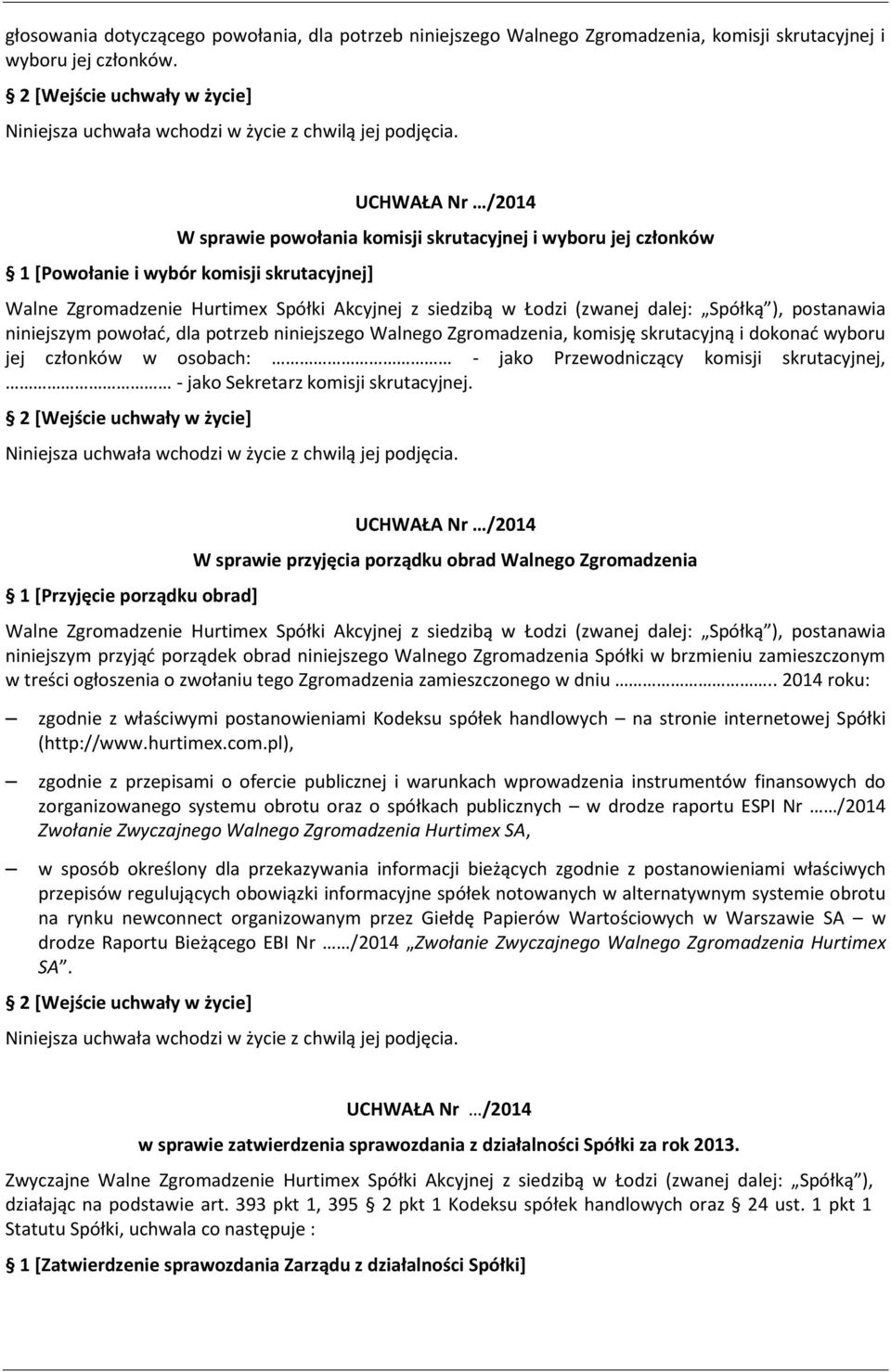 postanawia niniejszym powołać, dla potrzeb niniejszego Walnego Zgromadzenia, komisję skrutacyjną i dokonać wyboru jej członków w osobach: - jako Przewodniczący komisji skrutacyjnej, - jako Sekretarz