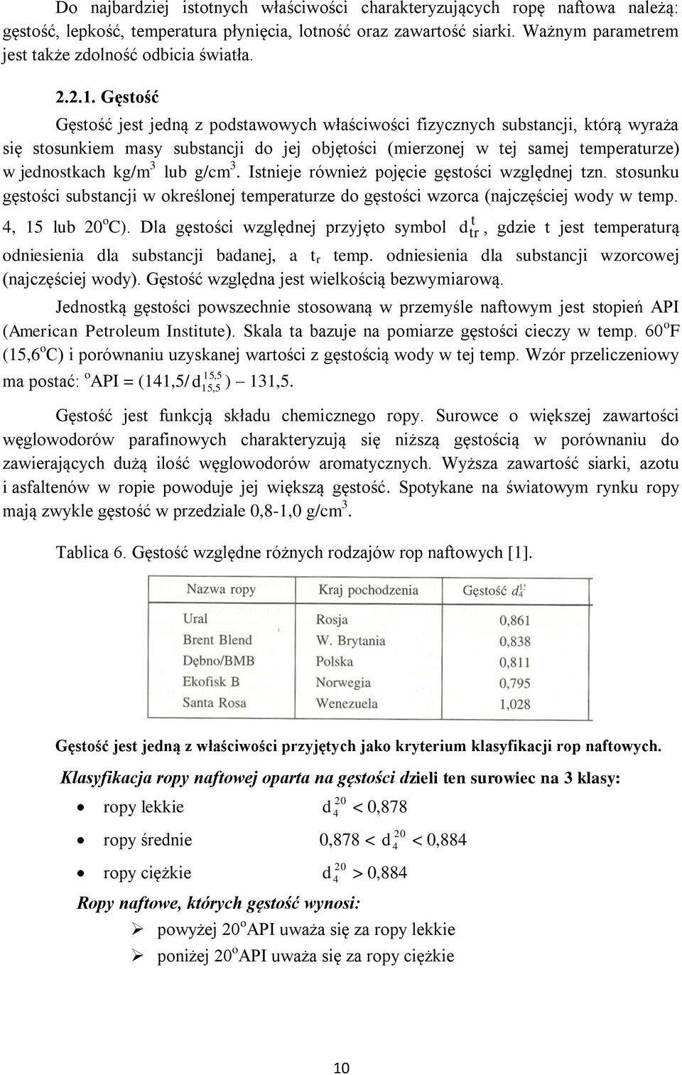 Gęstość Gęstość jest jedną z podstawowych właściwości fizycznych substancji, którą wyraża się stosunkiem masy substancji do jej objętości (mierzonej w tej samej temperaturze) w jednostkach kg/m 3 lub