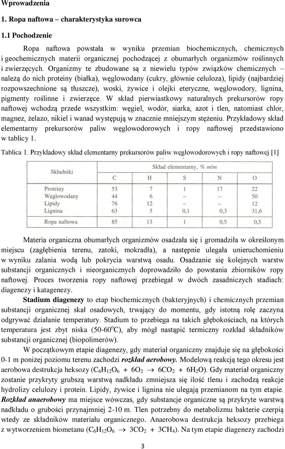 Organizmy te zbudowane są z niewielu typów związków chemicznych należą do nich proteiny (białka), węglowodany (cukry, głównie celuloza), lipidy (najbardziej rozpowszechnione są tłuszcze), woski,