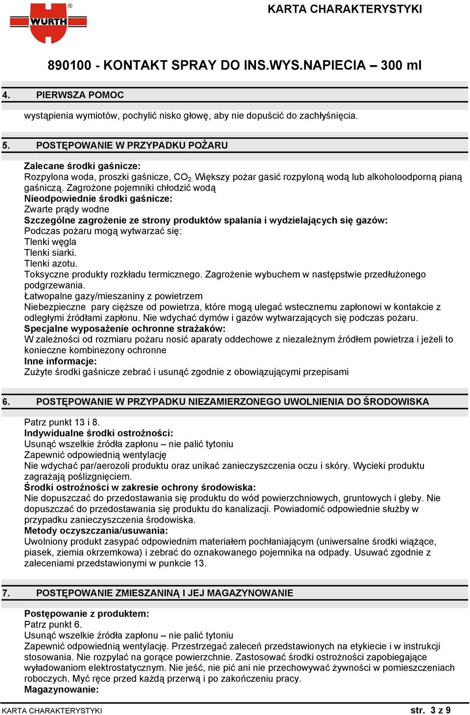 Zagrożone pojemniki chłodzić wodą Nieodpowiednie środki gaśnicze: Zwarte prądy wodne Szczególne zagrożenie ze strony produktów spalania i wydzielających się gazów: Podczas pożaru mogą wytwarzać się: