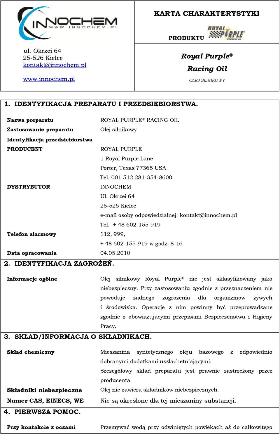 001 512 281-354-8600 DYSTRYBUTOR INNOCHEM Ul. Okrzei 64 e-mail osoby odpowiedzialnej: Tel. + 48 602-155-919 Telefon alarmowy 112, 999, + 48 602-155-919 w godz. 8-16 Data opracowania 04.05.2010 2.