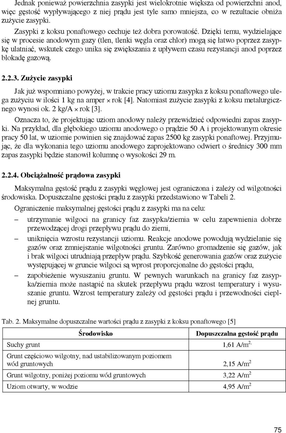 Dzięki temu, wydzielające się w procesie anodowym gazy (tlen, tlenki węgla oraz chlor) mogą się łatwo poprzez zasypkę ulatniać, wskutek czego unika się zwiększania z upływem czasu rezystancji anod