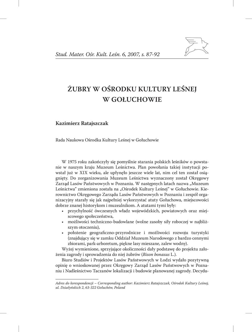 naszym kraju Muzeum Leśnictwa. Plan powołania takiej instytucji powstał już w XIX wieku, ale upłynęło jeszcze wiele lat, nim cel ten został osiągnięty.