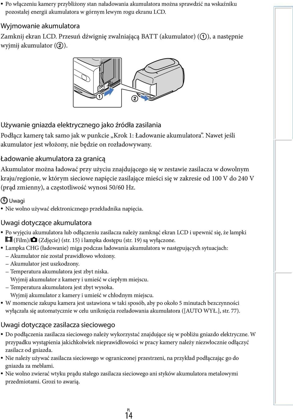 Używanie gniazda elektrycznego jako źródła zasilania Podłącz kamerę tak samo jak w punkcie Krok 1: Ładowanie akumulatora. Nawet jeśli akumulator jest włożony, nie będzie on rozładowywany.