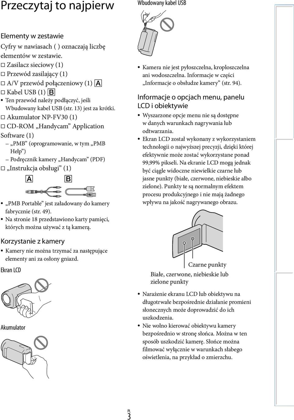 Akumulator NP-FV30 (1) CD-ROM Handycam Application Software (1) PMB (oprogramowanie, w tym PMB Help ) Podręcznik kamery Handycam (PDF) Instrukcja obsługi (1) PMB Portable jest załadowany do kamery