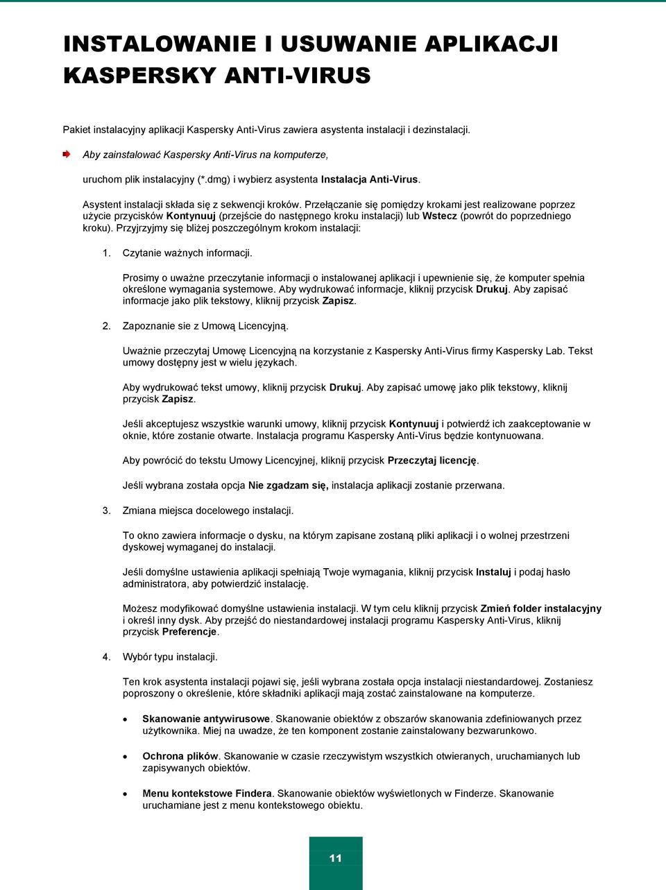 Przełączanie się pomiędzy krokami jest realizowane poprzez użycie przycisków Kontynuuj (przejście do następnego kroku instalacji) lub Wstecz (powrót do poprzedniego kroku).