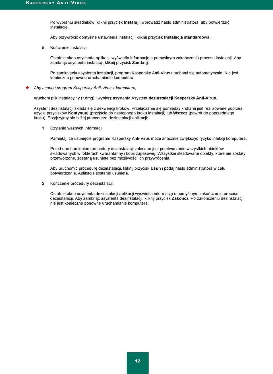 Ostatnie okno asystenta aplikacji wyświetla informację o pomyślnym zakończeniu procesu instalacji. Aby zamknąć asystenta instalacji, kliknij przycisk Zamknij.