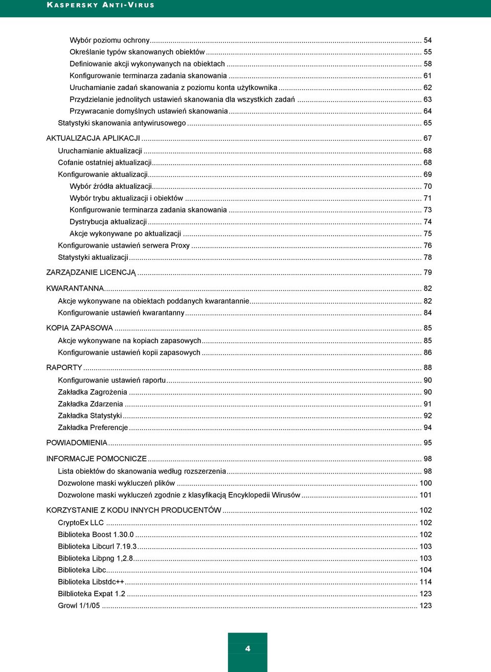 .. 63 Przywracanie domyślnych ustawień skanowania... 64 Statystyki skanowania antywirusowego... 65 AKTUALIZACJA APLIKACJI... 67 Uruchamianie aktualizacji... 68 Cofanie ostatniej aktualizacji.