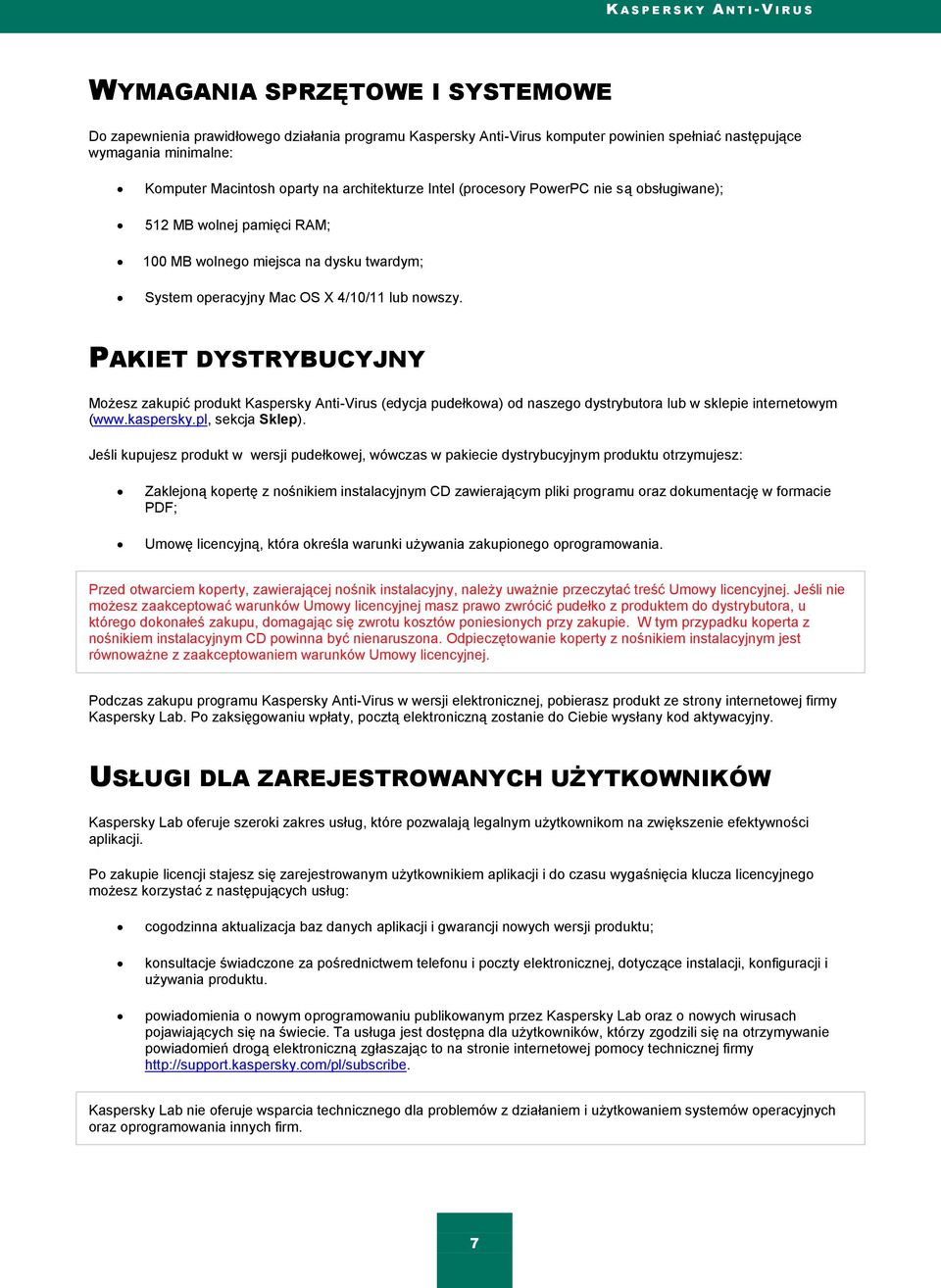 nowszy. PAKIET DYSTRYBUCYJNY Możesz zakupić produkt Kaspersky Anti-Virus (edycja pudełkowa) od naszego dystrybutora lub w sklepie internetowym (www.kaspersky.pl, sekcja Sklep).