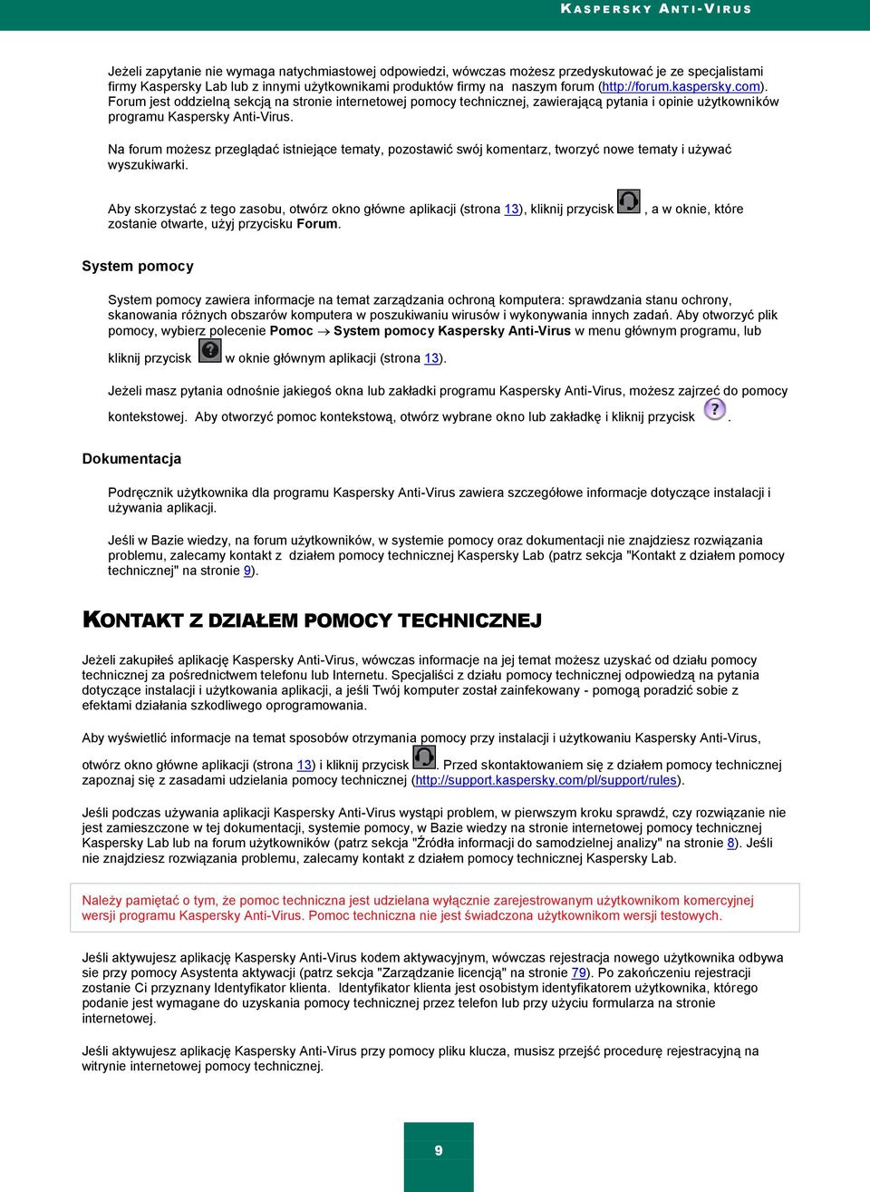 Forum jest oddzielną sekcją na stronie internetowej pomocy technicznej, zawierającą pytania i opinie użytkowników programu Kaspersky Anti-Virus.