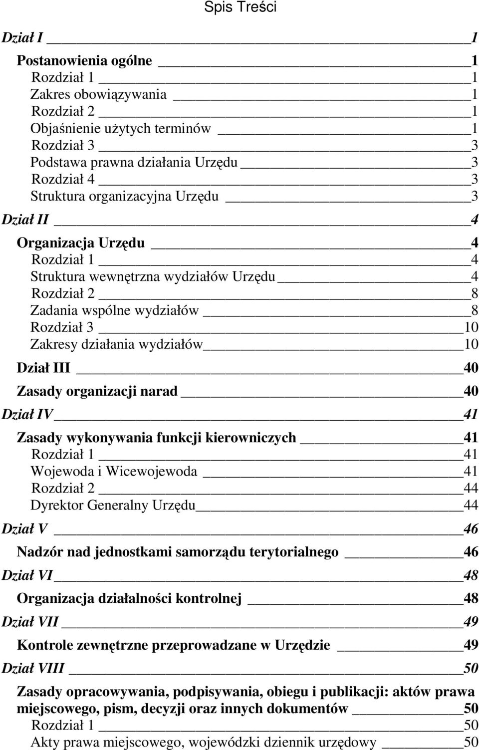 III 40 Zasady organizacji narad 40 Dział IV 41 Zasady wykonywania funkcji kierowniczych 41 Rozdział 1 41 Wojewoda i Wicewojewoda 41 Rozdział 2 44 Dyrektor Generalny Urzędu 44 Dział V 46 Nadzór nad