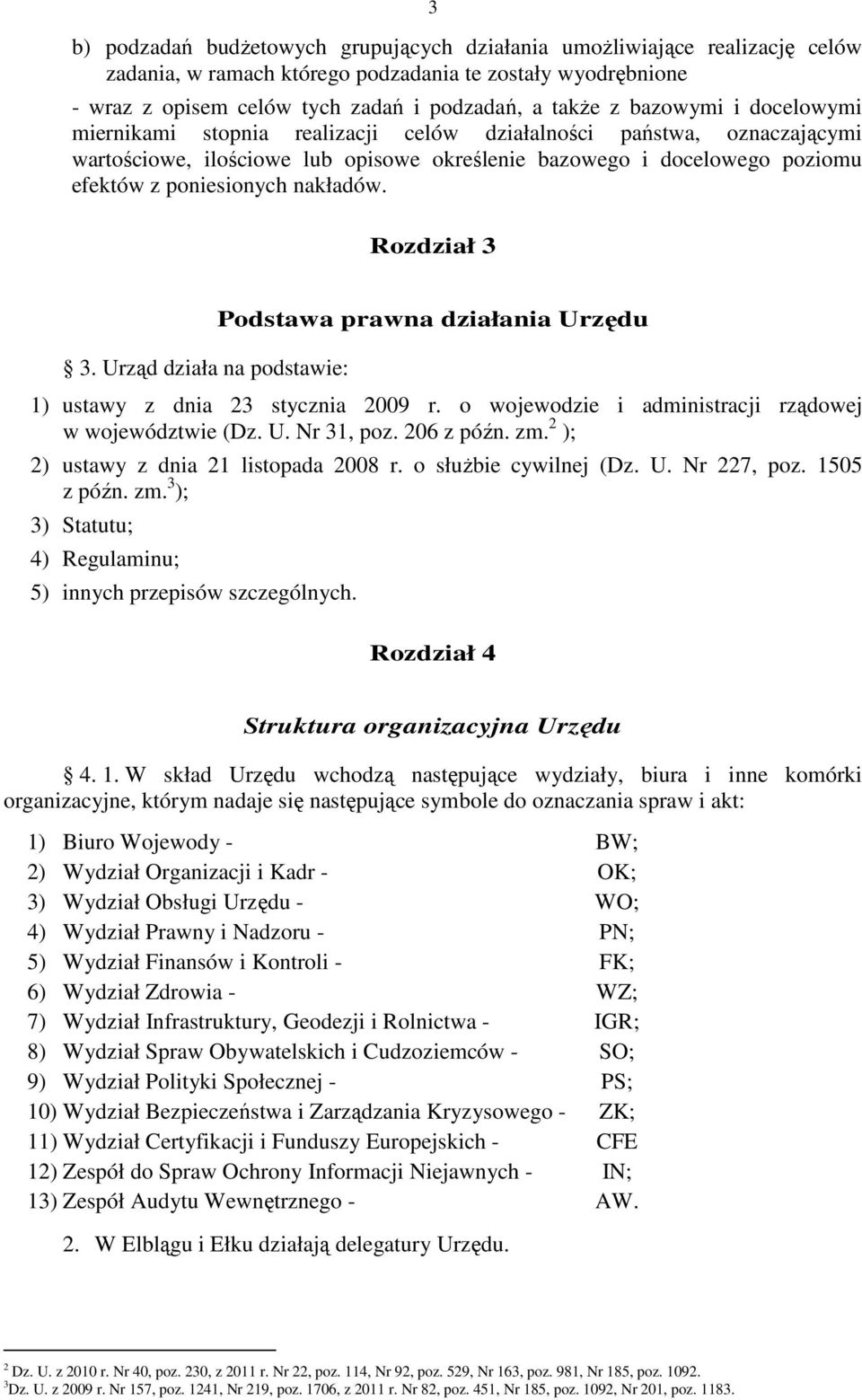 nakładów. Rozdział 3 3. Urząd działa na podstawie: Podstawa prawna działania Urzędu 1) ustawy z dnia 23 stycznia 2009 r. o wojewodzie i administracji rządowej w województwie (Dz. U. Nr 31, poz.
