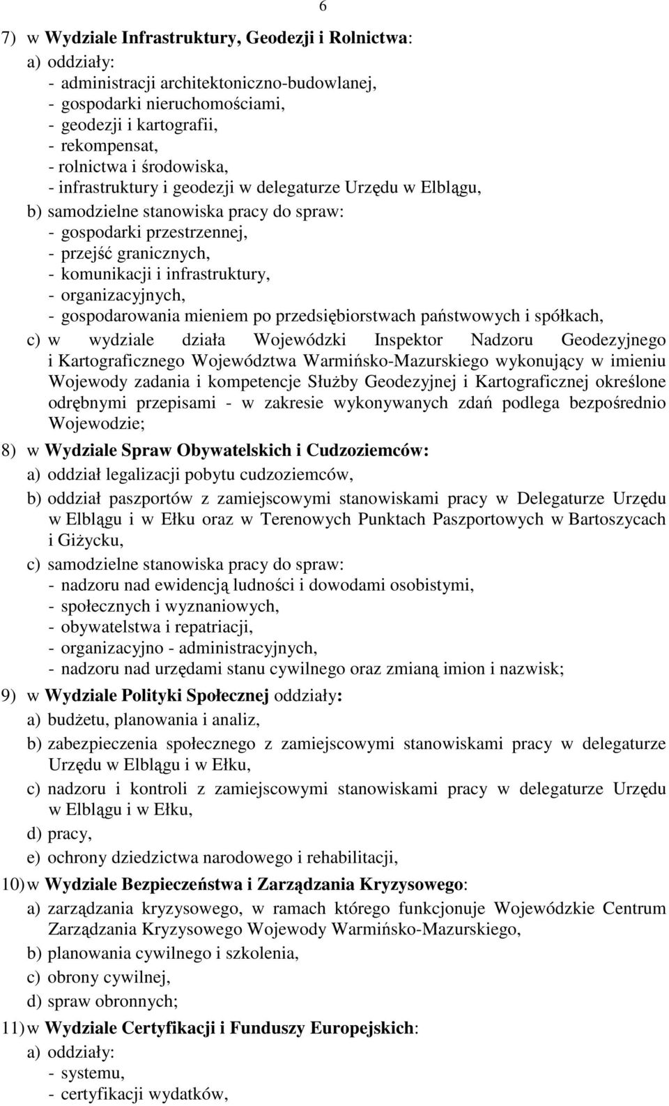 organizacyjnych, - gospodarowania mieniem po przedsiębiorstwach państwowych i spółkach, c) w wydziale działa Wojewódzki Inspektor Nadzoru Geodezyjnego i Kartograficznego Województwa