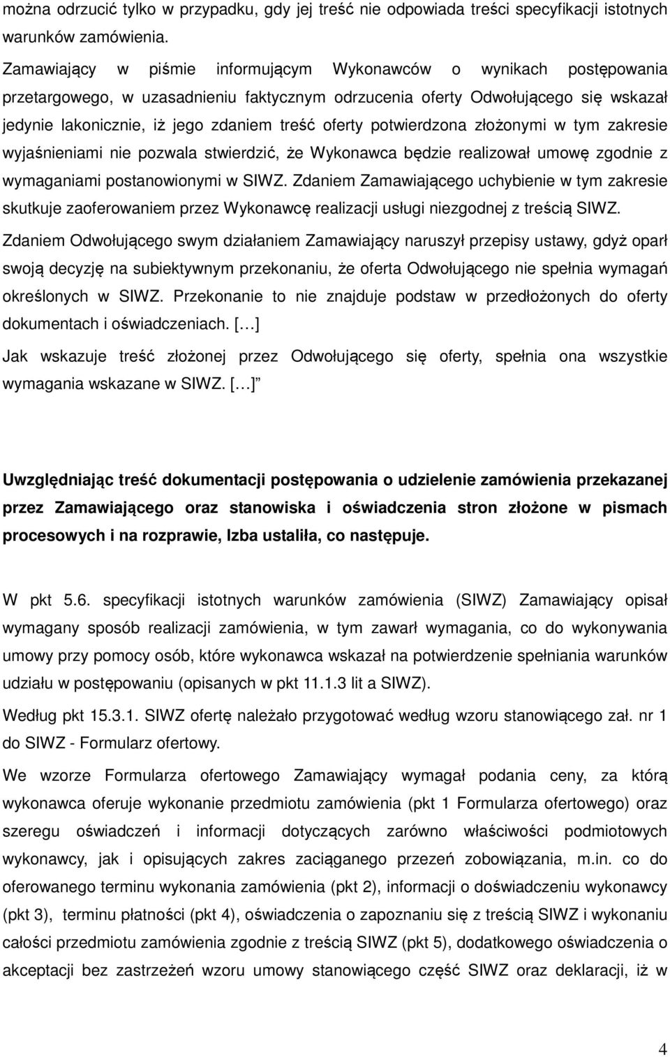 oferty potwierdzona złożonymi w tym zakresie wyjaśnieniami nie pozwala stwierdzić, że Wykonawca będzie realizował umowę zgodnie z wymaganiami postanowionymi w SIWZ.