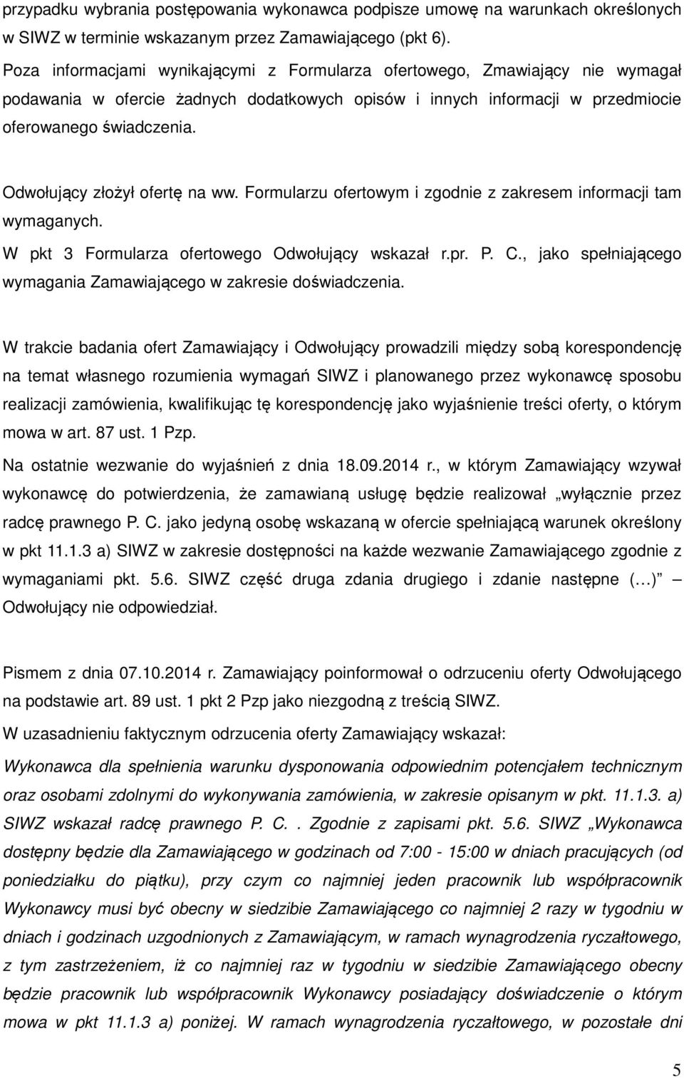 Odwołujący złożył ofertę na ww. Formularzu ofertowym i zgodnie z zakresem informacji tam wymaganych. W pkt 3 Formularza ofertowego Odwołujący wskazał r.pr. P. C.