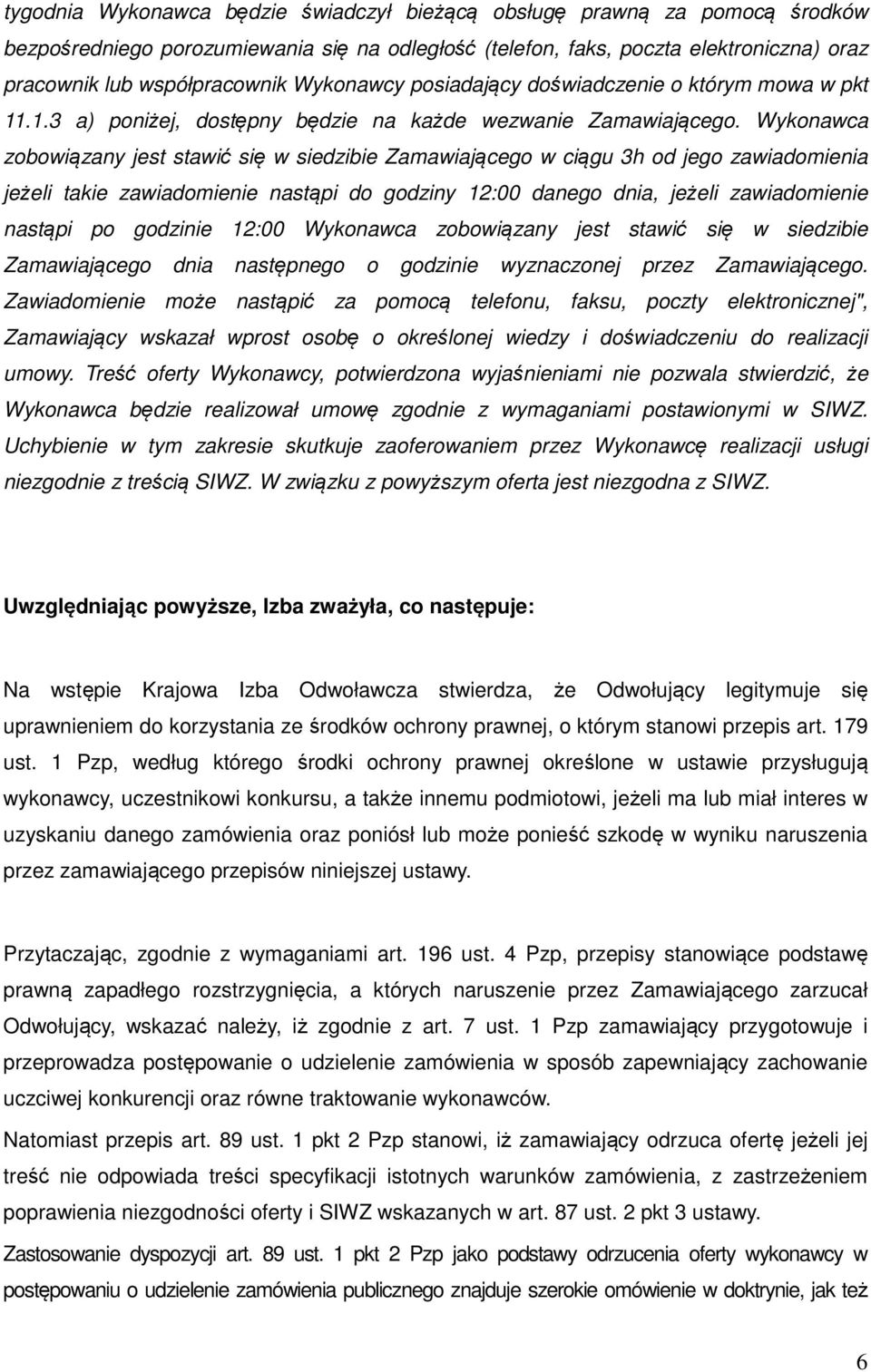 Wykonawca zobowiązany jest stawić się w siedzibie Zamawiającego w ciągu 3h od jego zawiadomienia jeżeli takie zawiadomienie nastąpi do godziny 12:00 danego dnia, jeżeli zawiadomienie nastąpi po