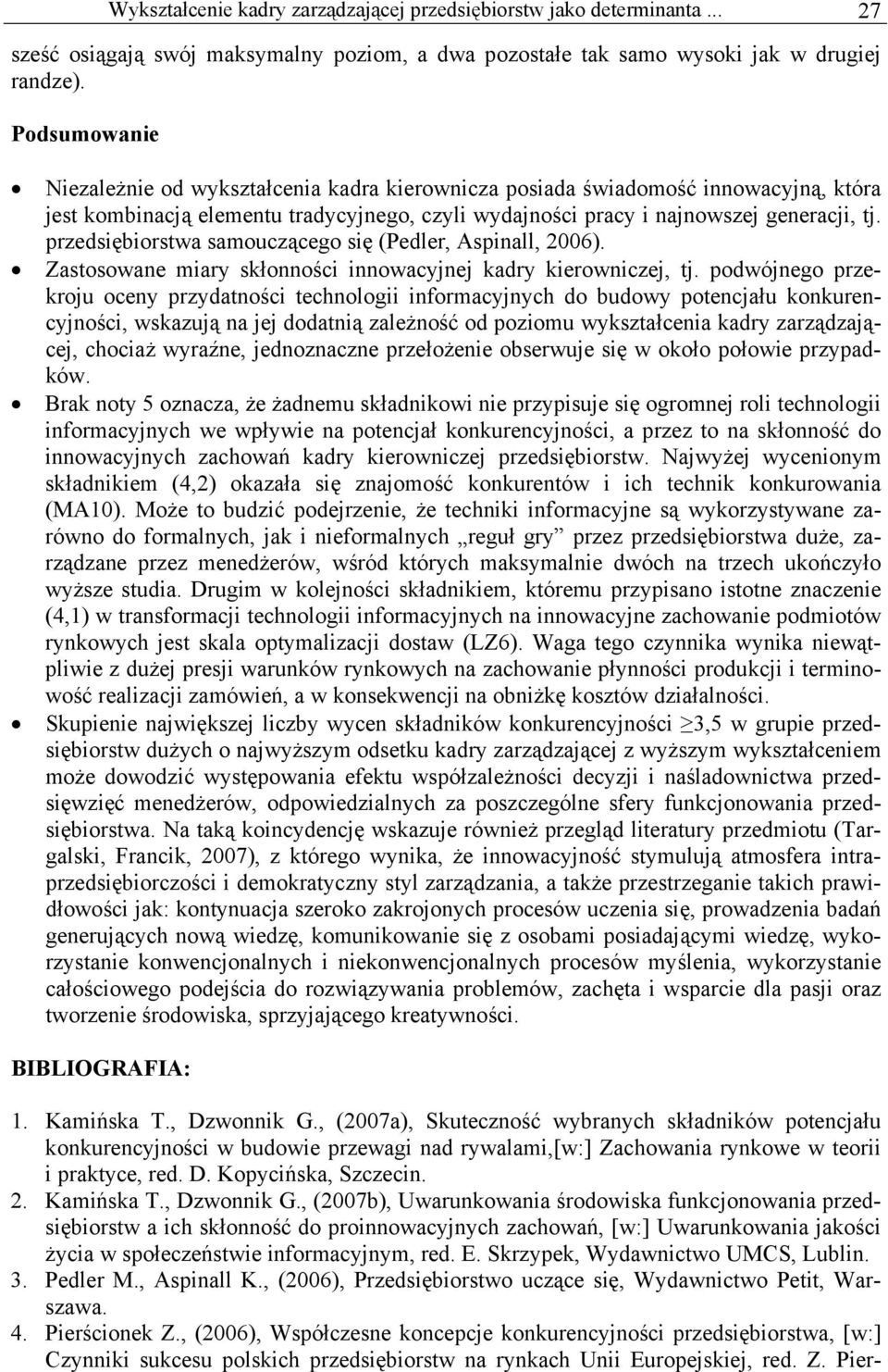 przedsiębiorstwa samouczącego się (Pedler, Aspinall, 2006). Zastosowane miary skłonności innowacyjnej kadry kierowniczej, tj.