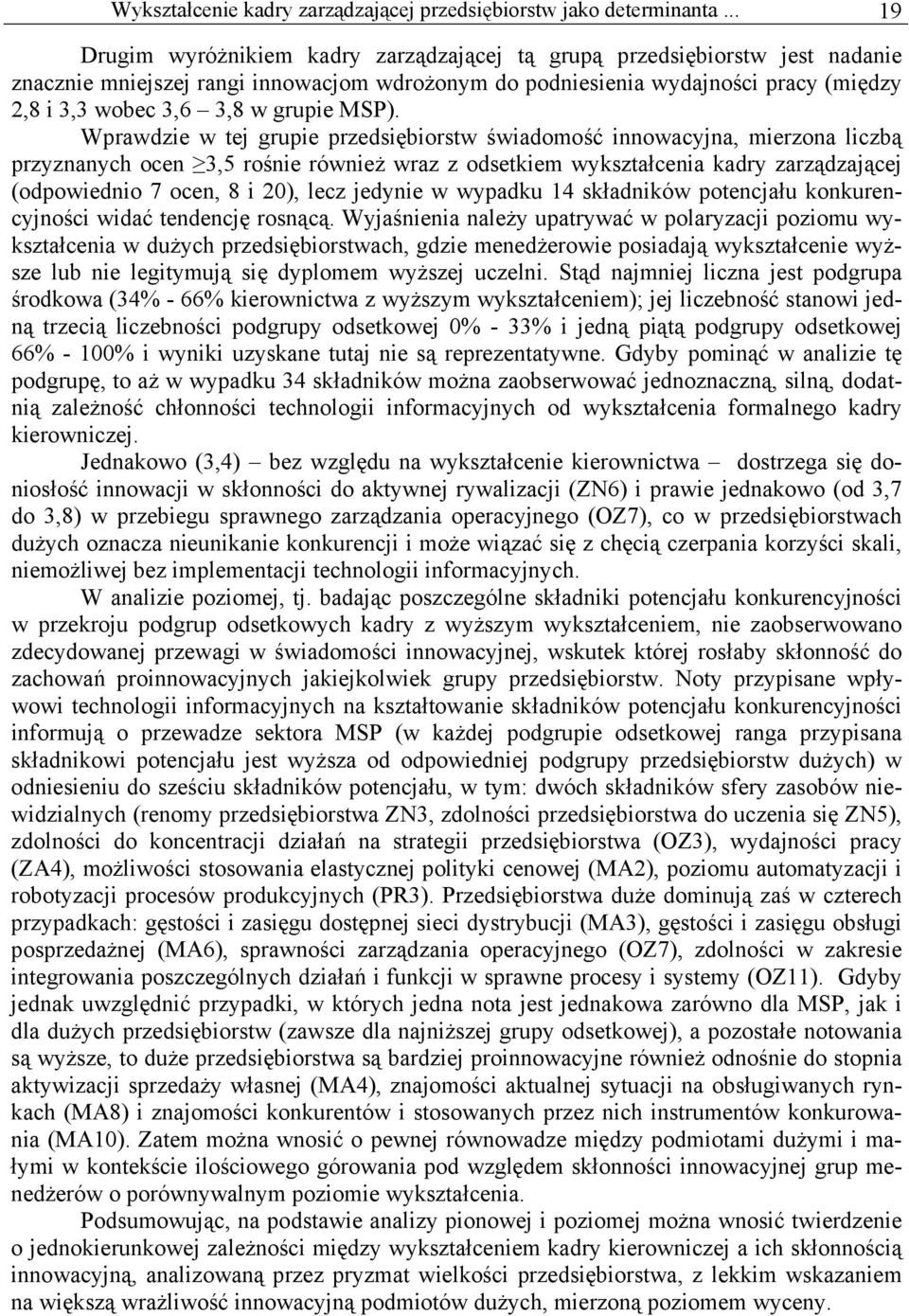 Wprawdzie w tej grupie przedsiębiorstw świadomość innowacyjna, mierzona liczbą przyznanych ocen 3,5 rośnie również wraz z odsetkiem wykształcenia kadry zarządzającej (odpowiednio 7 ocen, 8 i 20),