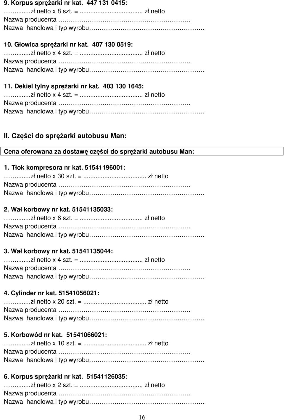 ..zł netto x 30 szt. =... zł netto 2. Wał korbowy nr kat. 51541135033: 3. Wał korbowy nr kat. 51541135044: 4. Cylinder nr kat. 51541056021:.