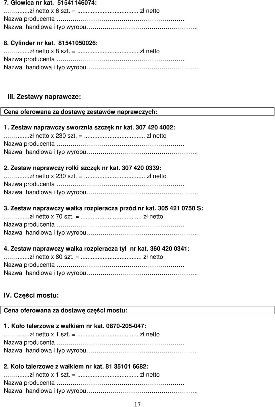 Zestaw naprawczy wałka rozpieracza przód nr kat. 305 421 0750 S:...zł netto x 70 szt. =... zł netto 4. Zestaw naprawczy wałka rozpieracza tył nr kat. 360 420 0341:.