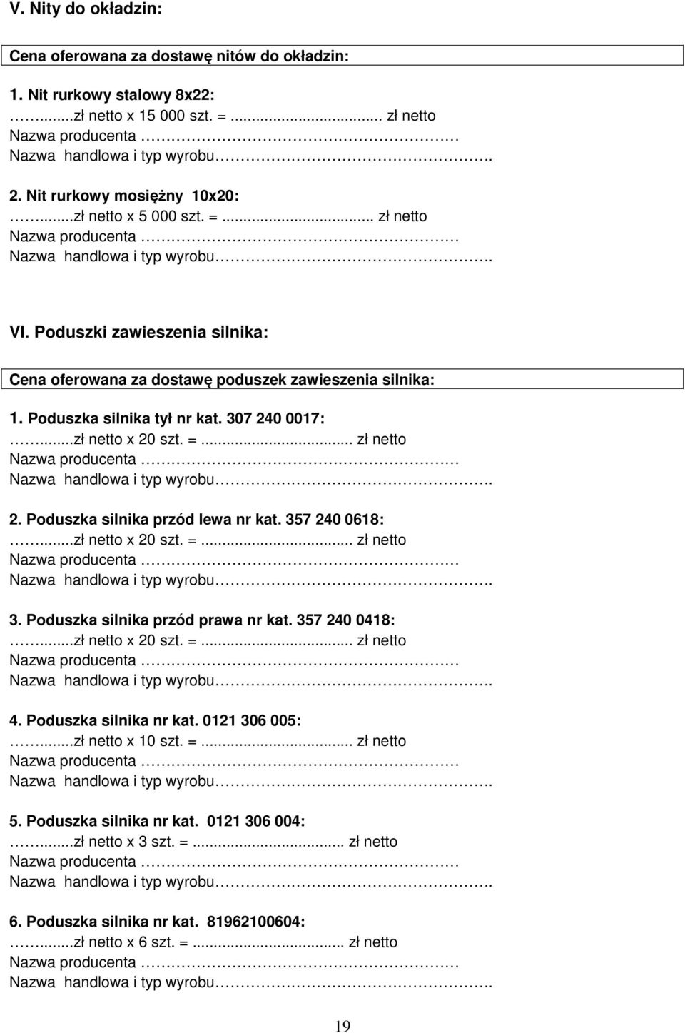 Poduszka silnika przód lewa nr kat. 357 240 0618:...zł netto x 20 szt. =... zł netto 3. Poduszka silnika przód prawa nr kat. 357 240 0418:...zł netto x 20 szt. =... zł netto 4.