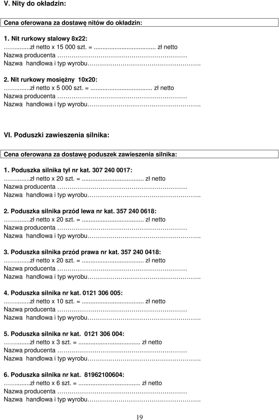 Poduszka silnika przód lewa nr kat. 357 240 0618:...zł netto x 20 szt. =... zł netto 3. Poduszka silnika przód prawa nr kat. 357 240 0418:...zł netto x 20 szt. =... zł netto 4.