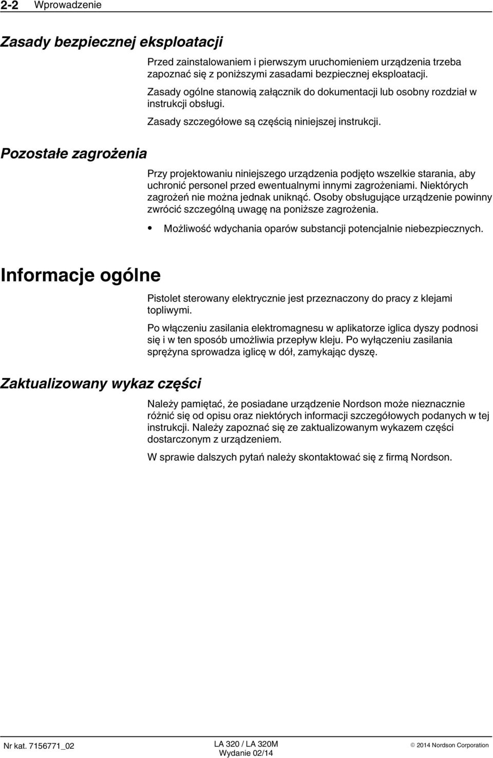 Przy projektowaniu niniejszego urządzenia podjęto wszelkie starania, aby uchronić personel przed ewentualnymi innymi zagrożeniami. Niektórych zagrożeń nie można jednak uniknąć.