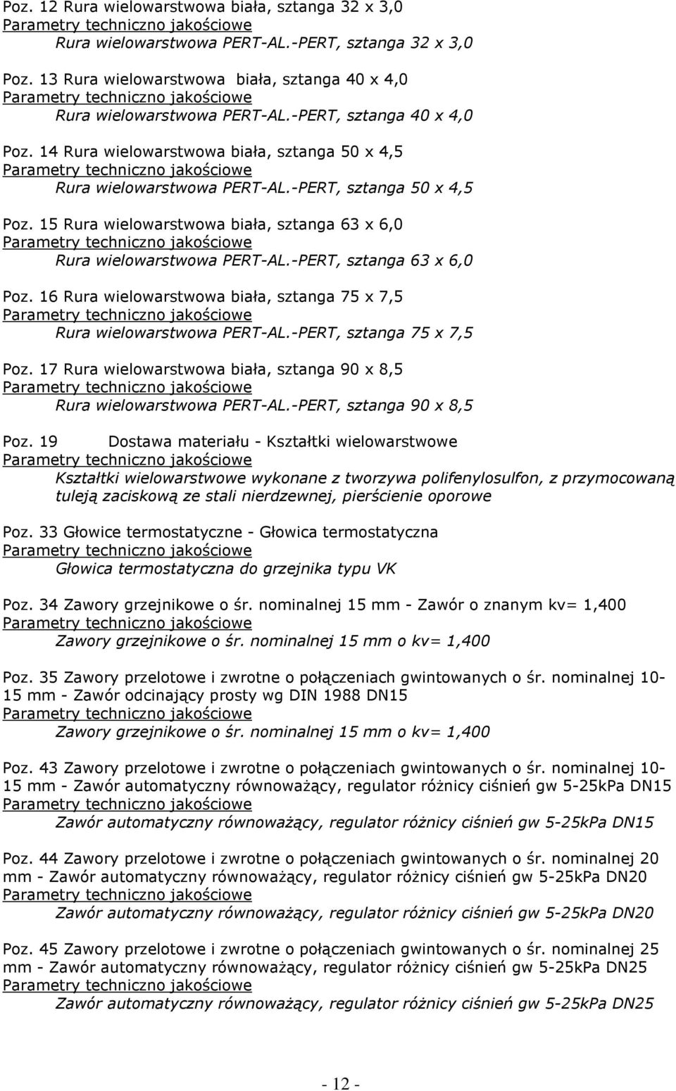 15 Rura wielowarstwowa biała, sztanga 63 x 6,0 Rura wielowarstwowa PERT-AL.-PERT, sztanga 63 x 6,0 Poz. 16 Rura wielowarstwowa biała, sztanga 75 x 7,5 Rura wielowarstwowa PERT-AL.