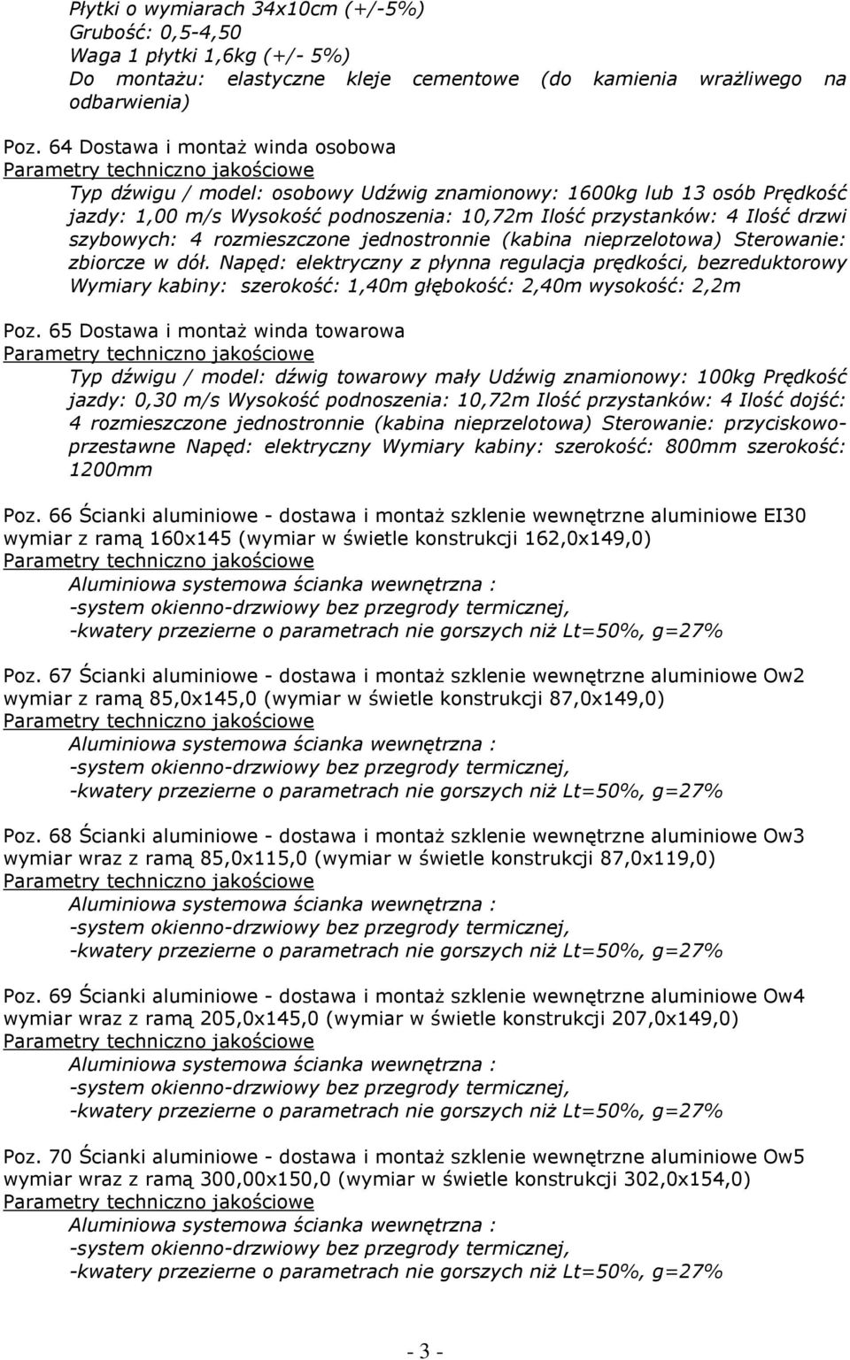 rozmieszczone jednostronnie (kabina nieprzelotowa) Sterowanie: zbiorcze w dół.