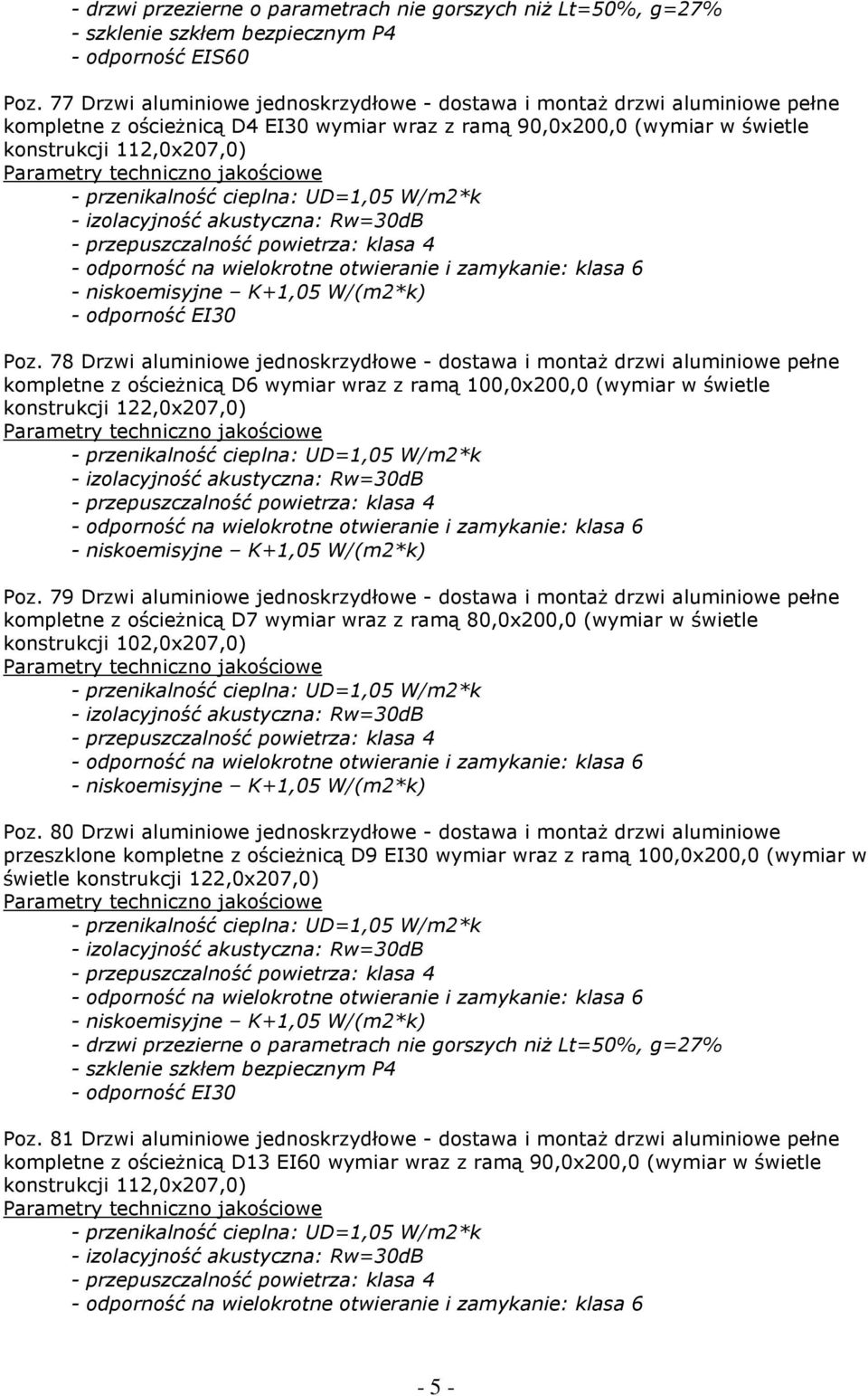 cieplna: UD=1,05 W/m2*k - izolacyjność akustyczna: Rw=30dB - przepuszczalność powietrza: klasa 4 - odporność na wielokrotne otwieranie i zamykanie: klasa 6 - niskoemisyjne K+1,05 W/(m2*k) - odporność